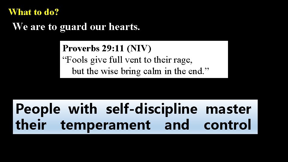 What to do? We are to guard our hearts. Proverbs 29: 11 (NIV) “Fools