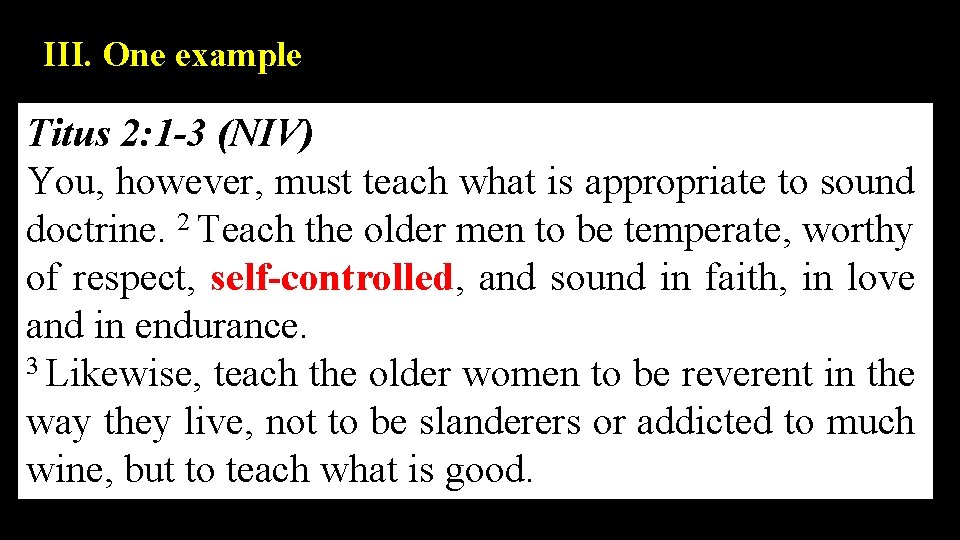 III. One example Titus 2: 1 -3 (NIV) You, however, must teach what is