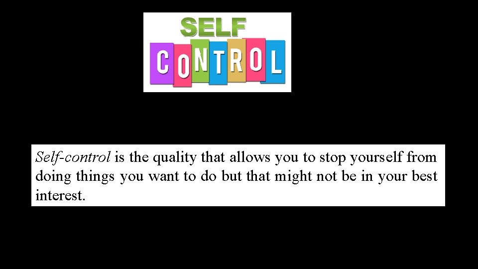 Self-control is the quality that allows you to stop yourself from doing things you