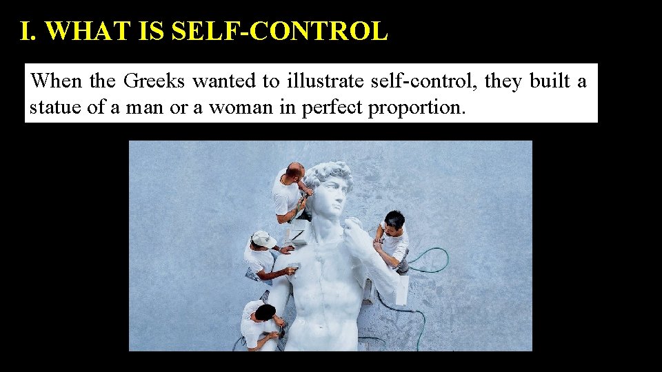 I. WHAT IS SELF-CONTROL When the Greeks wanted to illustrate self-control, they built a
