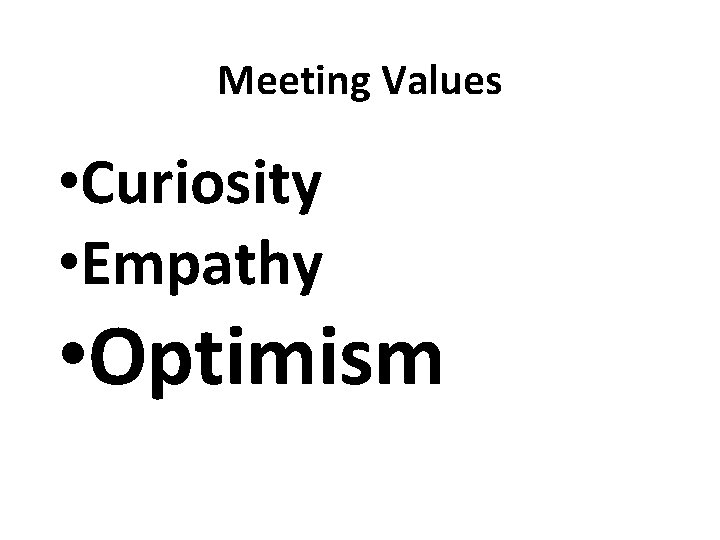Meeting Values • Curiosity • Empathy • Optimism 