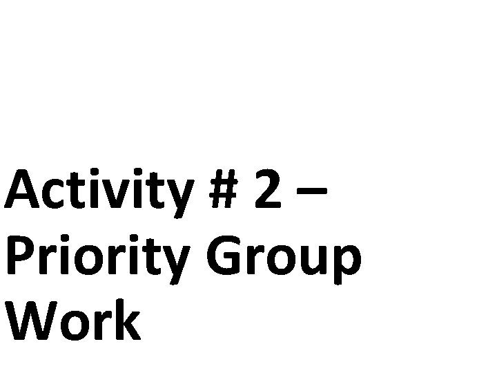 Activity # 2 – Priority Group Work Activity # 2 – Priority Group Work
