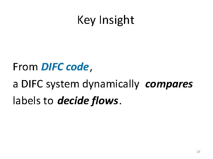 Key Insight From DIFC code, a DIFC system dynamically compares labels to decide flows.