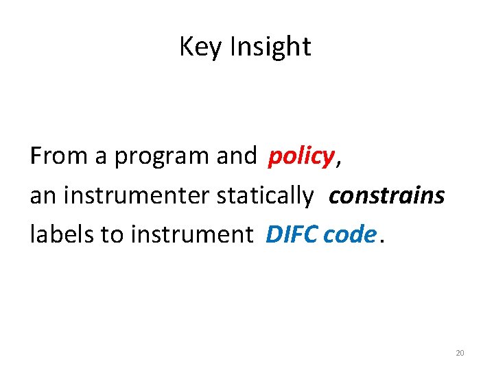 Key Insight From a program and policy, an instrumenter statically constrains labels to instrument
