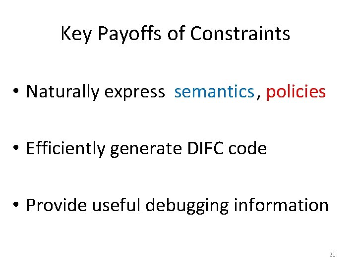 Key Payoffs of Constraints • Naturally express semantics, policies • Efficiently generate DIFC code