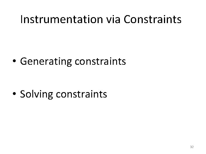 Instrumentation via Constraints • Generating constraints • Solving constraints 32 