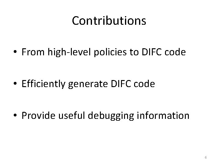 Contributions • From high-level policies to DIFC code • Efficiently generate DIFC code •