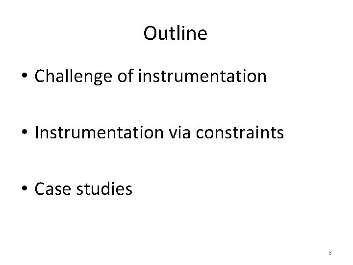 Outline • Challenge of instrumentation • Instrumentation via constraints • Case studies 8 