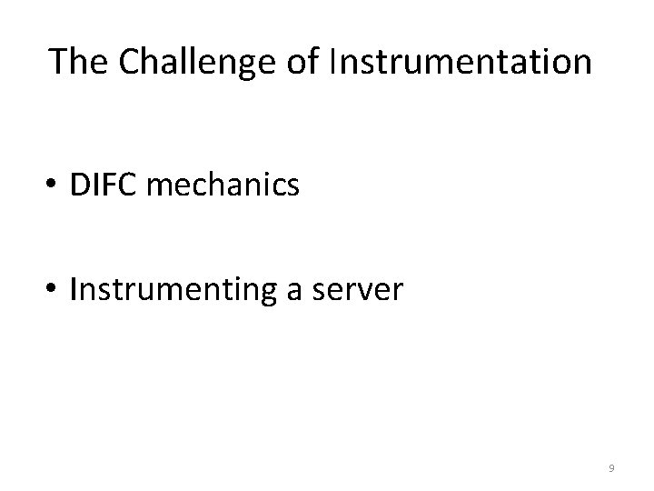 The Challenge of Instrumentation • DIFC mechanics • Instrumenting a server 9 