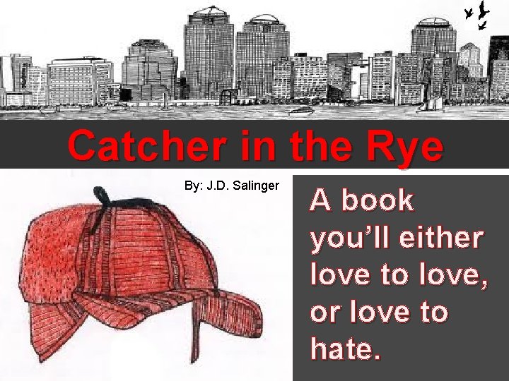 Catcher in the Rye By: J. D. Salinger A book you’ll either love to