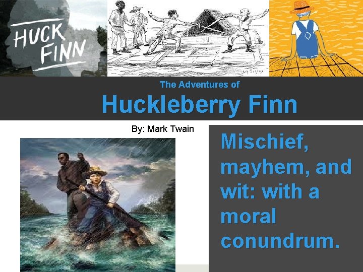 The Adventures of Huckleberry Finn By: Mark Twain Mischief, mayhem, and wit: with a