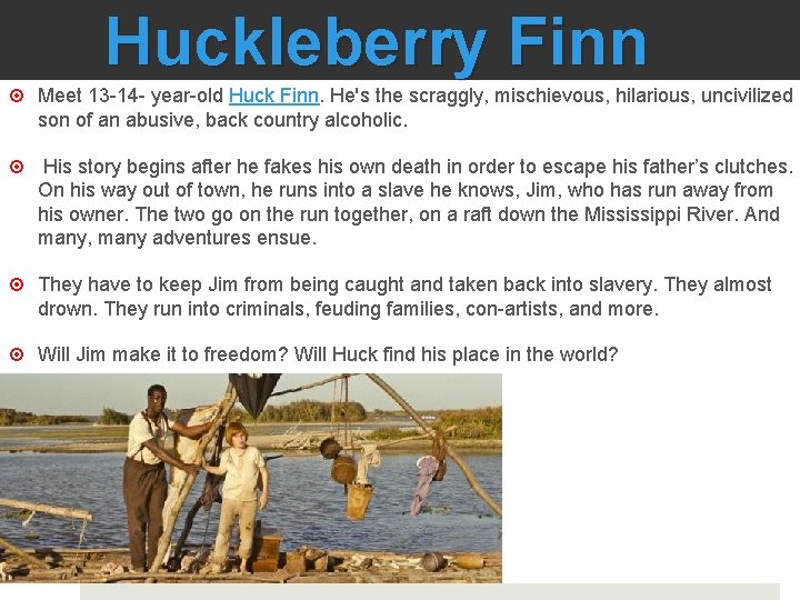 Huckleberry Finn Meet 13 -14 - year-old Huck Finn. He's the scraggly, mischievous, hilarious,