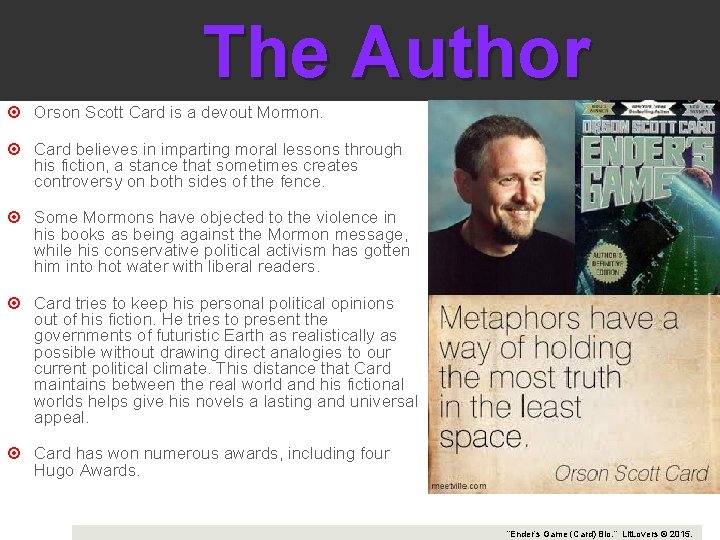 The Author Orson Scott Card is a devout Mormon. Card believes in imparting moral