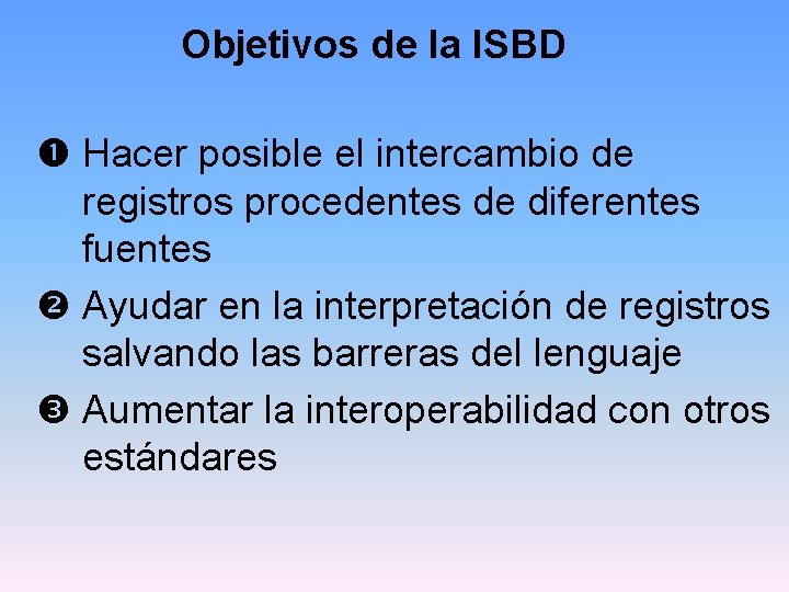 Objetivos de la ISBD Hacer posible el intercambio de registros procedentes de diferentes fuentes