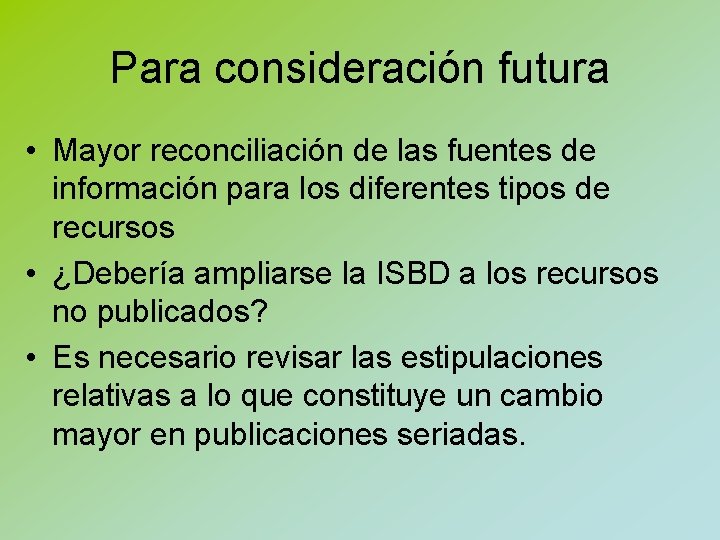 Para consideración futura • Mayor reconciliación de las fuentes de información para los diferentes