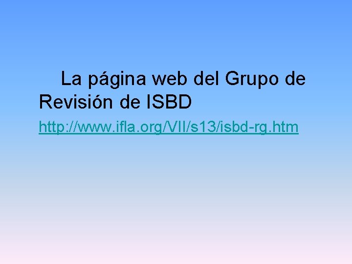 La página web del Grupo de Revisión de ISBD http: //www. ifla. org/VII/s 13/isbd-rg.