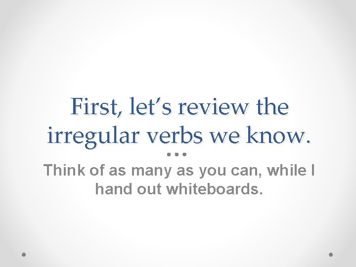 First, let’s review the irregular verbs we know. Think of as many as you