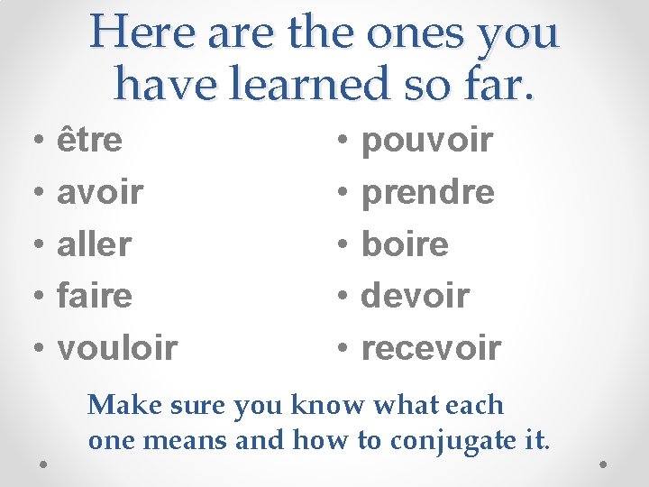 Here are the ones you have learned so far. • • • être avoir