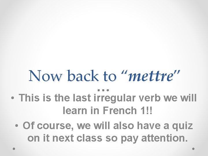 Now back to “mettre” • This is the last irregular verb we will learn