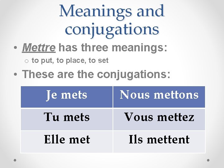 Meanings and conjugations • Mettre has three meanings: o to put, to place, to