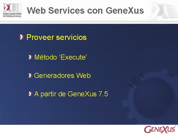 Web Services con Gene. Xus Proveer servicios Método ‘Execute’ Generadores Web A partir de