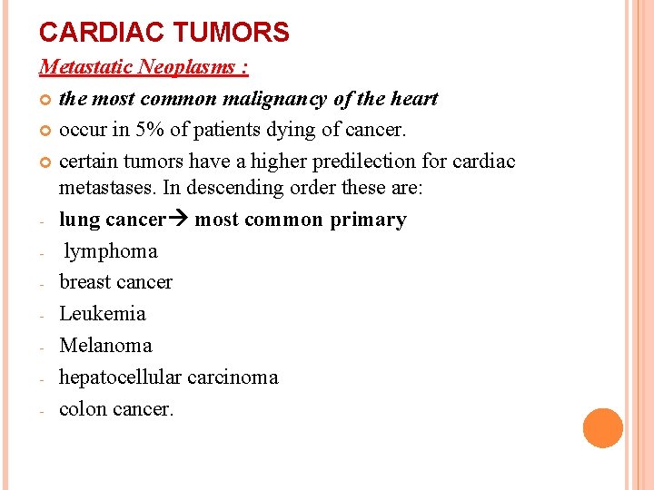 CARDIAC TUMORS Metastatic Neoplasms : the most common malignancy of the heart occur in