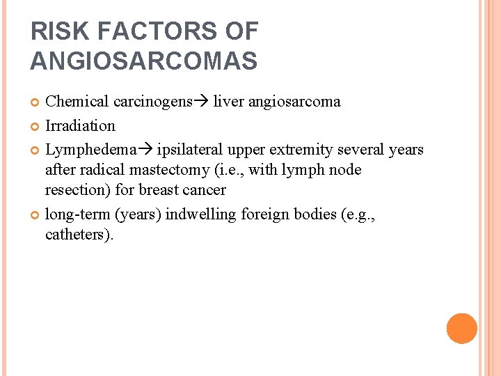 RISK FACTORS OF ANGIOSARCOMAS Chemical carcinogens liver angiosarcoma Irradiation Lymphedema ipsilateral upper extremity several