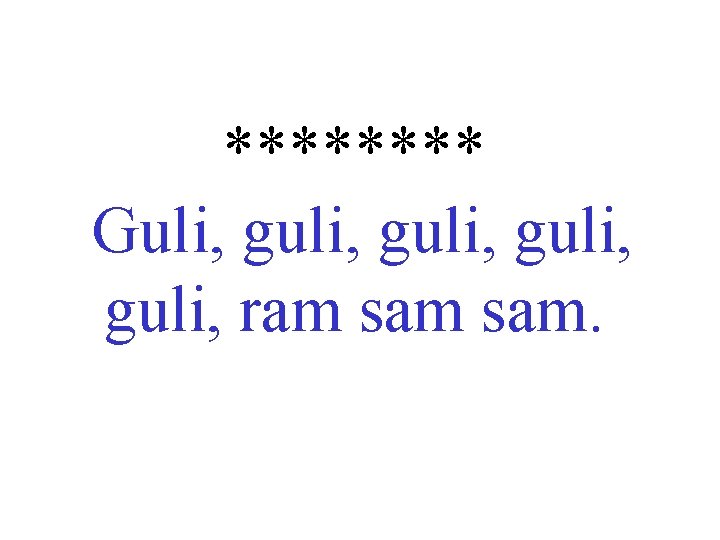 **** Guli, guli, ram sam. 