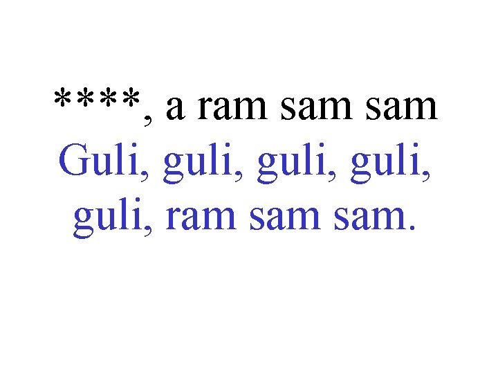 ****, a ram sam Guli, guli, ram sam. 