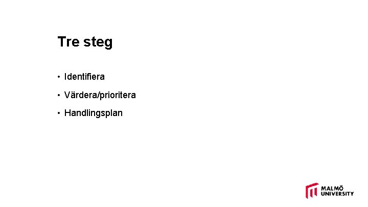 Tre steg • Identifiera • Värdera/prioritera • Handlingsplan 