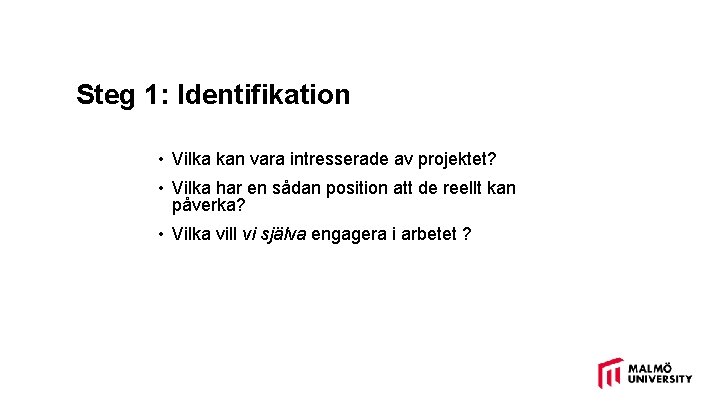 Steg 1: Identifikation • Vilka kan vara intresserade av projektet? • Vilka har en