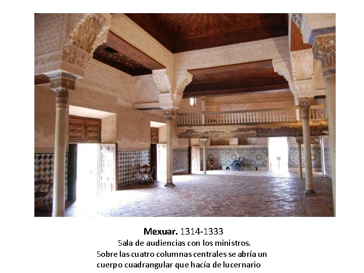 Mexuar. 1314 -1333 Sala de audiencias con los ministros. Sobre las cuatro columnas centrales