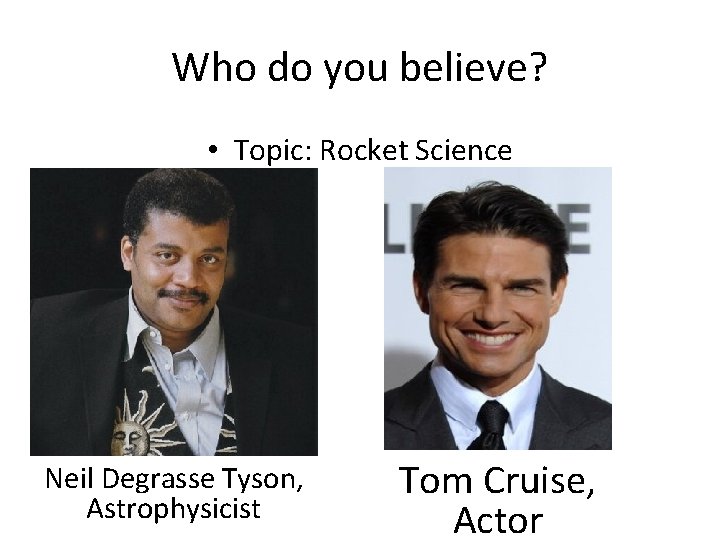 Who do you believe? • Topic: Rocket Science Neil Degrasse Tyson, Astrophysicist Tom Cruise,