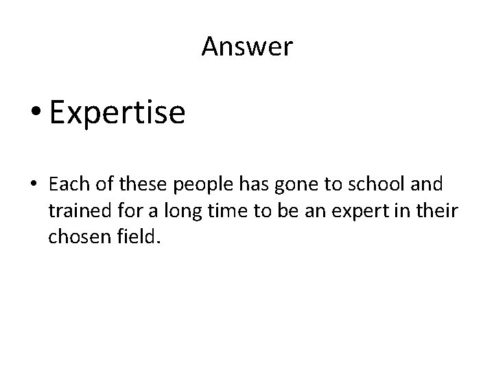 Answer • Expertise • Each of these people has gone to school and trained