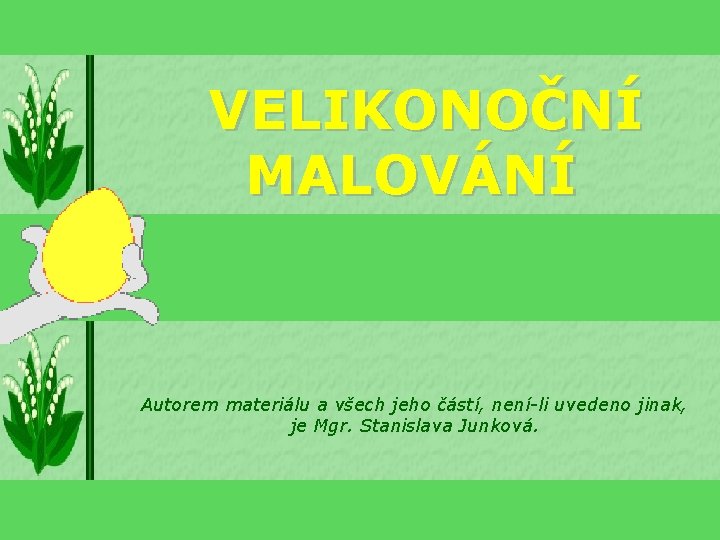 VELIKONOČNÍ MALOVÁNÍ Autorem materiálu a všech jeho částí, není-li uvedeno jinak, je Mgr. Stanislava