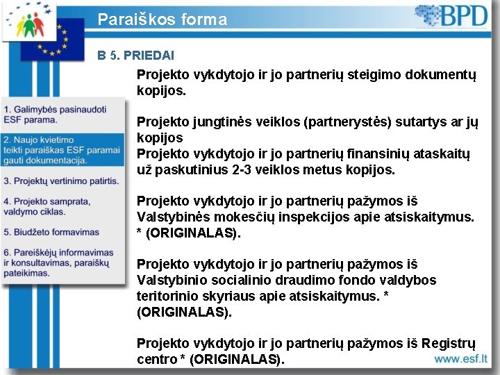 Paraiškos forma B 5. PRIEDAI Projekto vykdytojo ir jo partnerių steigimo dokumentų kopijos. Projekto