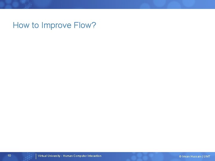 How to Improve Flow? 10 Virtual University - Human Computer Interaction © Imran Hussain