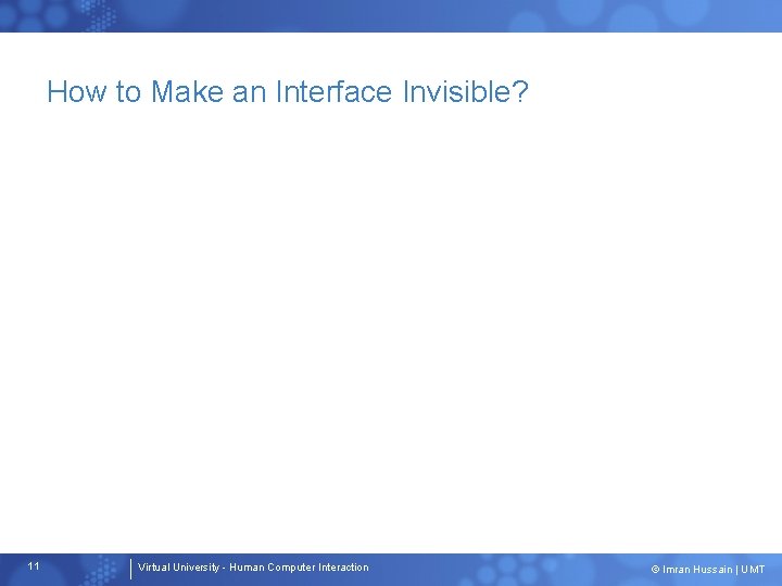 How to Make an Interface Invisible? 11 Virtual University - Human Computer Interaction ©