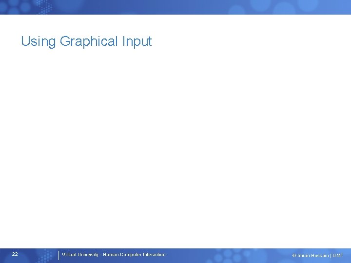 Using Graphical Input 22 Virtual University - Human Computer Interaction © Imran Hussain |