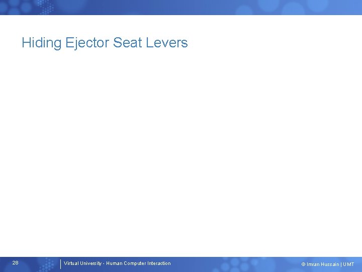 Hiding Ejector Seat Levers 28 Virtual University - Human Computer Interaction © Imran Hussain