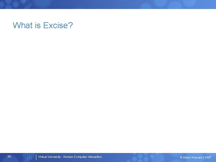 What is Excise? 30 Virtual University - Human Computer Interaction © Imran Hussain |