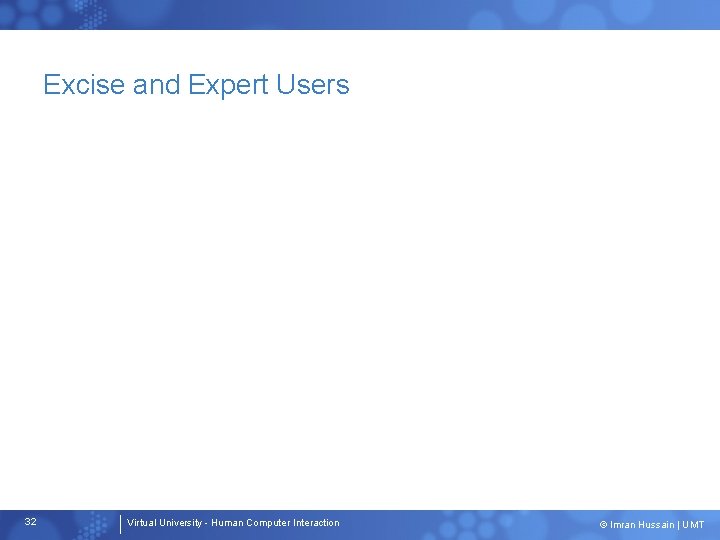Excise and Expert Users 32 Virtual University - Human Computer Interaction © Imran Hussain
