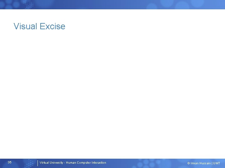 Visual Excise 35 Virtual University - Human Computer Interaction © Imran Hussain | UMT