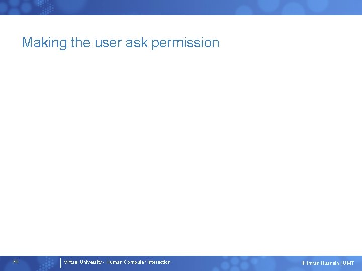 Making the user ask permission 39 Virtual University - Human Computer Interaction © Imran