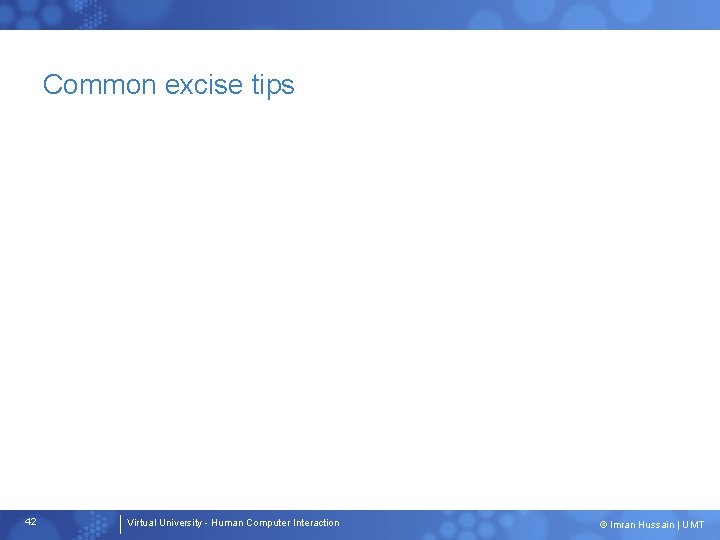 Common excise tips 42 Virtual University - Human Computer Interaction © Imran Hussain |