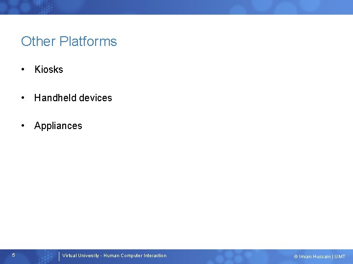 Other Platforms • Kiosks • Handheld devices • Appliances 5 Virtual University - Human