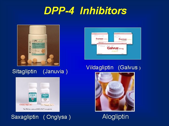 DPP-4 Inhibitors Sitagliptin (Januvia ) Saxagliptin ( Onglysa ) Vildagliptin (Galvus ) Alogliptin 