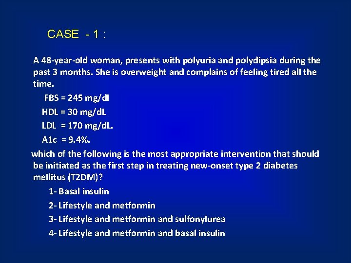 CASE - 1 : A 48 -year-old woman, presents with polyuria and polydipsia during