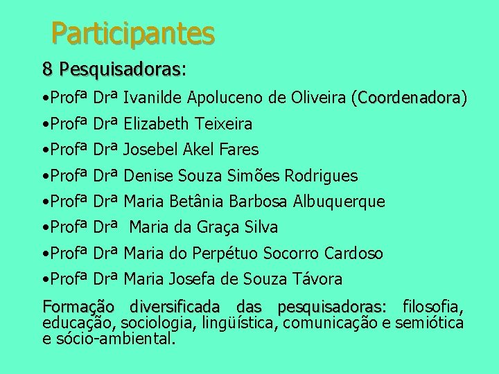 Participantes 8 Pesquisadoras: Pesquisadoras • Profª Drª Ivanilde Apoluceno de Oliveira (Coordenadora) Coordenadora •