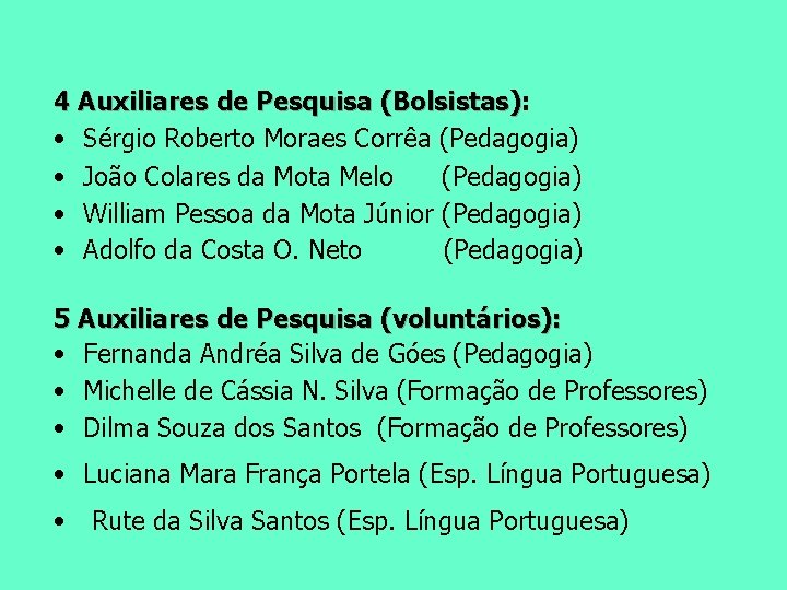 4 Auxiliares de Pesquisa (Bolsistas): (Bolsistas) • Sérgio Roberto Moraes Corrêa (Pedagogia) • João